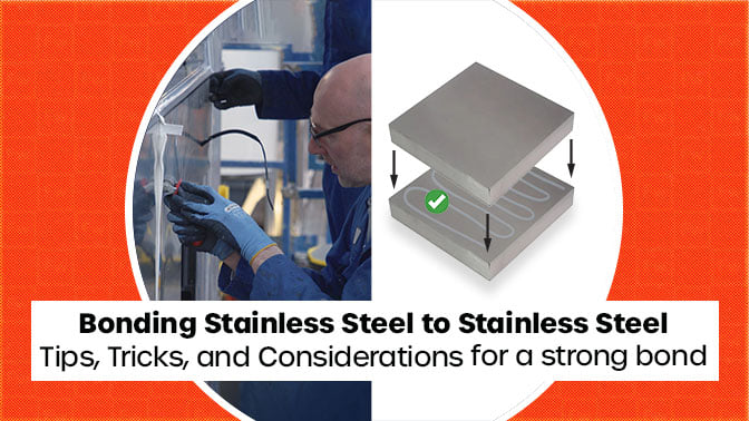 Tips and tricks when bonding stainless to stainless steel