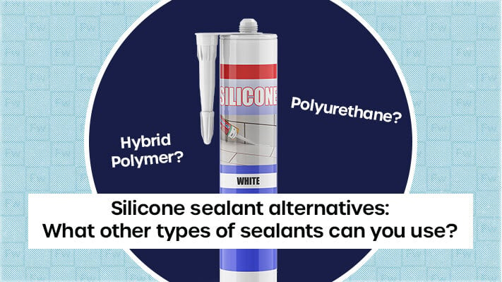 Silicone sealant alternatives: What other types of sealants can you use?